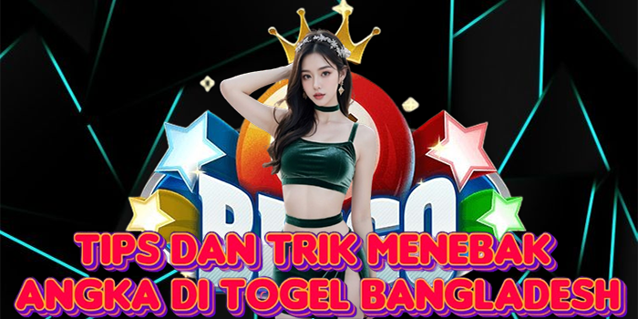 Tips dan Trik Menebak Angka di Togel Bangladesh
