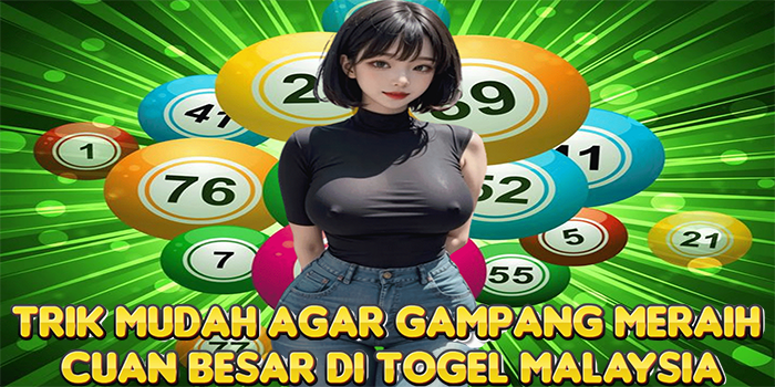 Trik Mudah Agar Gampang Meraih Cuan Besar di Togel Malaysia