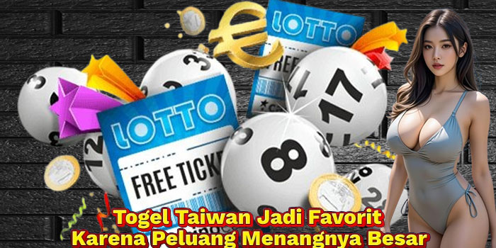 Togel Taiwan Jadi Favorit Karena Peluang Menangnya Besar