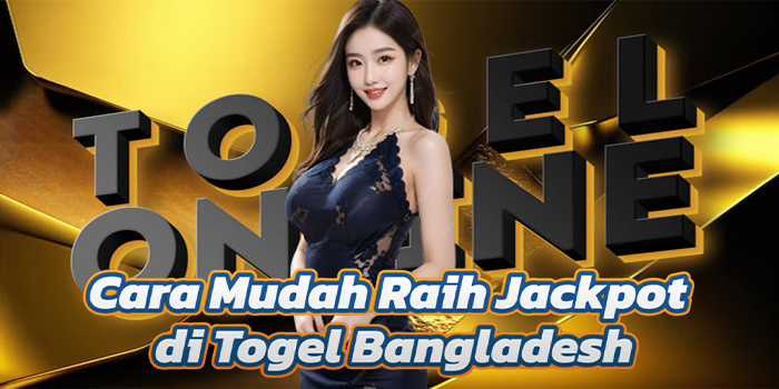 Cara Mudah Raih Jackpot di Togel Bangladesh