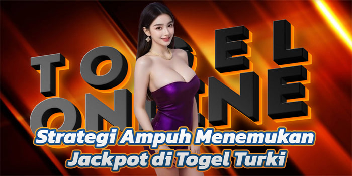 Strategi Ampuh Menemukan Jackpot di Togel Turki