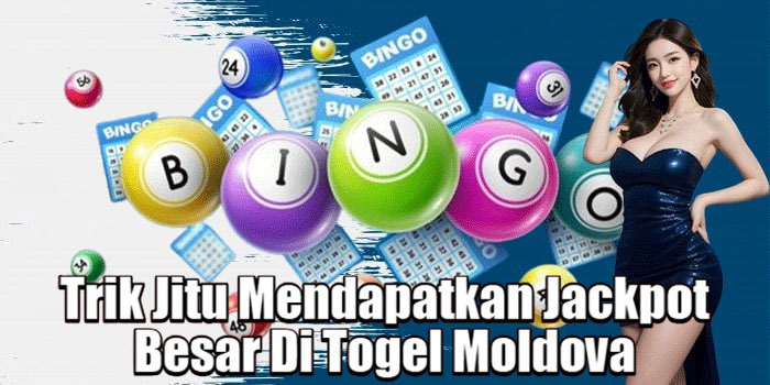Trik Jitu Mendapatkan Jackpot Besar Di Togel Moldova 