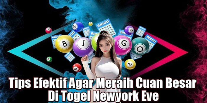 Tips Efektif Agar Meraih Cuan Besar Di Togel Newyork Eve