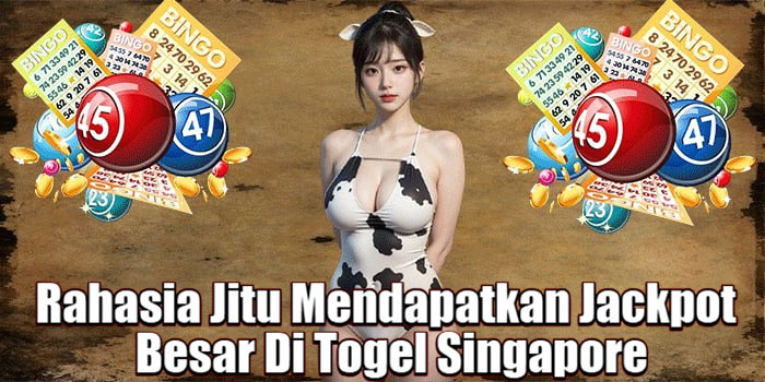 Rahasia Jitu Mendapatkan Jackpot Besar Di Togel Singapore
